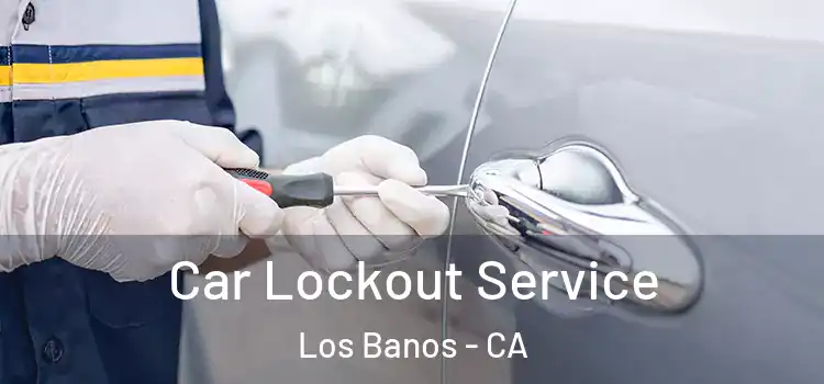 Car Lockout Service Los Banos - CA