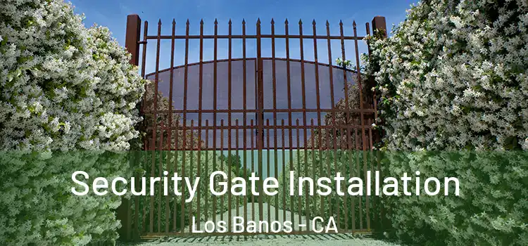 Security Gate Installation Los Banos - CA